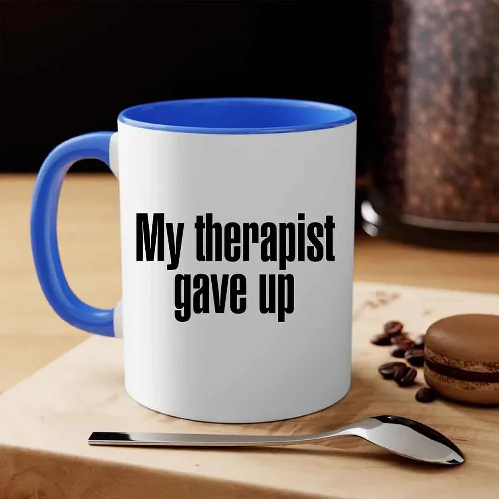My Therapist Gave Up Coffee Mug - Funny Sarcastic Humor Cup